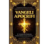 Vangeli Apocrifi Completi in italiano : I Vangeli Perduti Le Scritture Segrete del Cristianesimo delle Origini - Il Vangelo di Tommaso, Filippo, ... Apocalissi e Atti degli Apostoli.