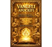 Vangeli Apocrifi Completi - L’Opera Integrale le dottrine e le testimonianze dei primi secoli del cristianesimo, : Il Vangelo di Tommaso, Filippo, ... dal Canone - Edizione Italiana completo.