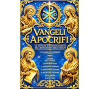 Vangeli Apocrifi Le Antiche Scritture Perdute del Cristianesimo delle Origini: Il Vangelo di Tommaso, Maria, Filippo, della Verità, lo Pseudo-Matteo, ... del Salvatore, Pistis Sophia e Altri Testi.