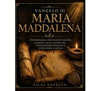 Vangelo di Maria Maddalena: Testimonianze apostoliche nascoste, saggezza sacra, misteri del cristianesimo primitivo e storia biblica antica