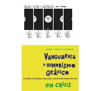 Vanguardia y humorismo gráfico en crisis: La Guerra Civil Española (1936-1939) y la Revolución Cubana (1959-1961): 355 (Monografías A)