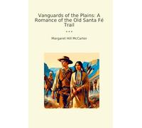 Vanguards of the Plains: A Romance of the Old Santa Fé Trail (Classic Books)