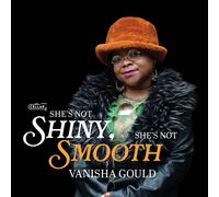 VANISHA GOULD - SHE'S NOT SHINY, SHE'S NOT SMOOTH