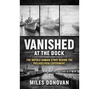 Vanished at the Dock: The Untold Human Story Behind the Philadelphia Experiment