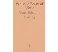 Vanished Beasts of Britain: How forests, laws and people drove the disappearance of wolves, bears, beavers and wild cattle