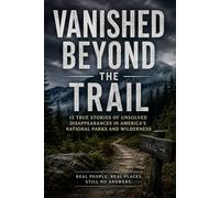 Vanished Beyond the Trail: Fifteen Unsolved Disappearances of Hikers and Campers in America’s Wilderness: 2 (The Unresolved Files)