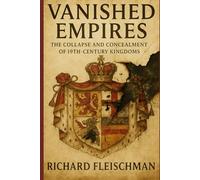 Vanished Empires: The Collapse and Concealment of 19th-Century Kingdoms (Lost Histories: Untold Stories from a World Erased)