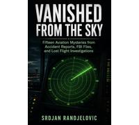 VANISHED FROM THE SKY: Fifteen Aviation Mysteries from Accident Reports, FBI Files, and Lost Flight Investigations: 9 (The Unresolved Files)