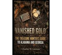 Vanished Gold:: The Treasure Hunter's Guide to Alabama and Georgia (LOST TREASURES IN AMERICA - THE LEGENDS AND THE REALITY)