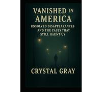 Vanished in America: Unsolved Disappearances and Cases That Still Haunt Us (Under the Surface)
