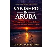 Vanished in Aruba: The Natalee Holloway Case and The Mystery That Haunted a Nation: 1 (The Vanished Series)