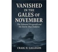 Vanished in the Gales of November: The Edmund Fitzgerald and the Storm That Endures