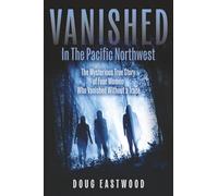 Vanished in the Pacific Northwest: The Mysterious True Story of Four Women Who Vanished Without a Trace