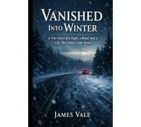 Vanished Into Winter: A True Story of a Night, a Road, and a Life That Didn’t Come Home