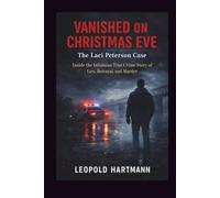Vanished on Christmas Eve: The Laci Peterson Casa Inside the Infamous True Crime Case of Lies, Betrayal, and Murder (Dark Truths: Infamous Crime Files)