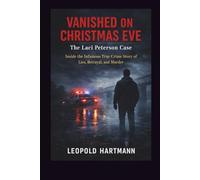 Vanished on Christmas Eve: The Laci Peterson Case Inside the Infamous True Crime Case of Lies, Betrayal, and Murder (Dark Truths: Infamous Crime Files)