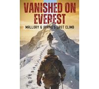 Vanished on Everest: Mallory & Irvine’s Last Climb - The Untold Mystery of the 1924 Expedition (EVEREST TRUE STORIES)