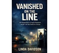 Vanished on the Line: The Disappearance of Angela Hammond and the Call That Ended in a Scream: 3 (The Vanished Series)