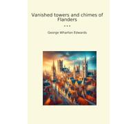 Vanished towers and chimes of Flanders (Classic Books)