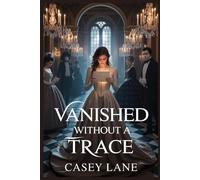VANISHED WITHOUT A TRACE: An Intense Tale of Hidden Agendas and Twisted Minds (The Archivist's Tales)