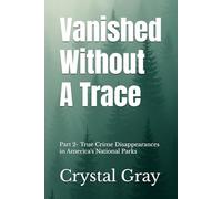 Vanished Without A Trace: Part 2- True Crime Disappearances in America's National Parks (Under the American Surface)
