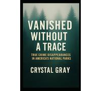 VANISHED WITHOUT A TRACE: True Crime Disappearances in America’s National Parks (Under the Surface)