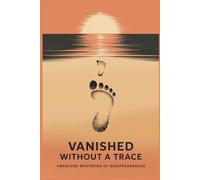 Vanished Without a Trace: Unsolved Mysteries of Disappearances