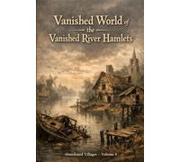 Vanished World of the Vanished River Hamlets: Abandoned Villages - Volume 4