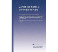 Vanishing nurses : diminishing care: Hearing before the Special Committee on Aging, United States Senate, One Hundredth Congress, second session, Philadelphia, PA, April 6, 1988