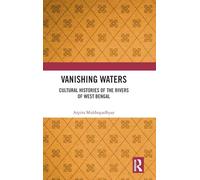 Vanishing Waters: Cultural Histories of the Rivers of West Bengal