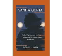 VANITA GUPTA: The Civil Rights Lawyer Who Rose to Lead America’s Justice System - A Biography