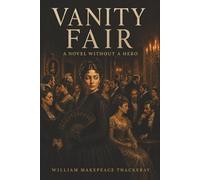 Vanity Fair: A Novel Without a Hero-Becky Sharp, Marriage Markets, and the Price of Social Ambition