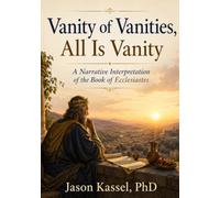 Vanity of Vanities, All Is Vanity: A Narrative Interpretation of the Book of Ecclesiastes (Young Minds · Living Wisdom)