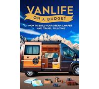 Vanlife on a Budget: How to Build Your Dream Camper and Travel Full-Time