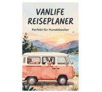 Vanlife Reiseplaner: Perfekt für Hundebesitzer | Das Camping Tagebuch & Logbuch für unvergessliche Abenteuer mit Hund, Camper & Wohnmobil