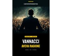 Vannacci aveva ragione: Il generale, il libro, il movimento: storia di chi ha detto ad alta voce quello che milioni di italiani pensano