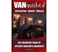 Vanquished: The Volunteer Train to Mystery Babylon Auschwitz