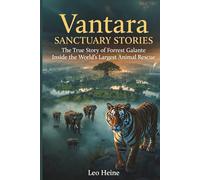 Vantara: Sanctuary Stories: The True Story of Forrest Galante Inside the World’s Largest Animal Rescue