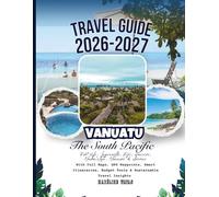 Vanuatu And The South Pacific Travel Guide 2026-2027: Port Vila, Luganville, Fiji, Honiara, Nukuʻalofa, Nouméa & Avarua With Full Maps, GPS Waypoints, ... Budget Tools & Sustainable Travel Insights