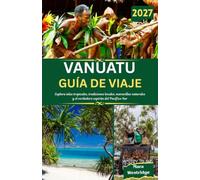 Vanuatu Guía de Viaje 2027: Explora islas tropicales, tradiciones locales, maravillas naturales y el verdadero espíritu del Pacífico Sur