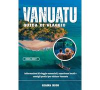 VANUATU GUIDA DI VIAGGIO 2026-2027: Informazioni di viaggio essenziali, esperienze locali e consigli pratici per visitare Vanuatu