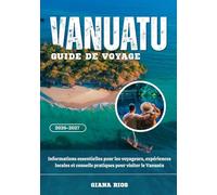 VANUATU GUIDE DE VOYAGE 2026-2027: Informations essentielles pour les voyageurs, expériences locales et conseils pratiques pour visiter le Vanuatu