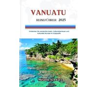 VANUATU REISEFÜHRER 2025: Entdecken Sie versteckte Inseln, Vulkanabenteuer und kulturelle Wunder im Südpazifik