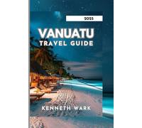 VANUATU TRAVEL GUIDE 2025: Explore Pristine Islands, Ancient Cultures, and Sustainable Adventures in the South Pacific