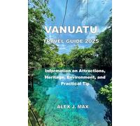 Vanuatu Travel Guide 2025: Information on Attractions, Heritage, Environment, and Practical Tip