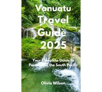 Vanuatu Travel Guide 2025: Your Complete Guide to Paradise in the South Pacific (ULTIMATE TOURIST GUIDEBOOK)
