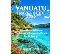 VANUATU TRAVEL GUIDE 2026: Hidden Islands, Ancient Traditions, Volcanoes and South Pacific Escape