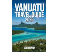 VANUATU TRAVEL GUIDE 2026: “Your Ultimate Guide to a Stress-Free and Unforgettable Journey Across Vanuatu’s Islands, Culture, and Adventures”
