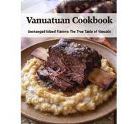 Vanuatuan Cookbook: Unchanged Island Flavors: The True Taste of Vanuatu