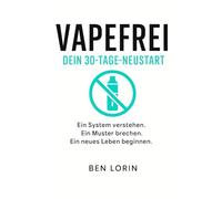 Vapefrei - Dein 30-Tage-Neustart: Wie du das Vaping-Muster durchbrichst und in 30 Tagen ein neues, freies Leben beginnst